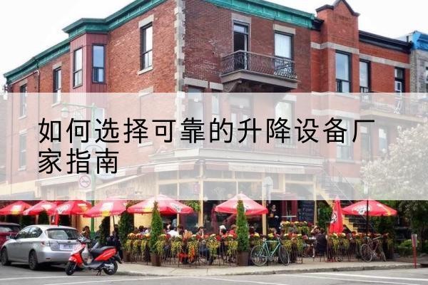 建宁电动升降机厂家-如何选择可靠的升降设备厂家指南